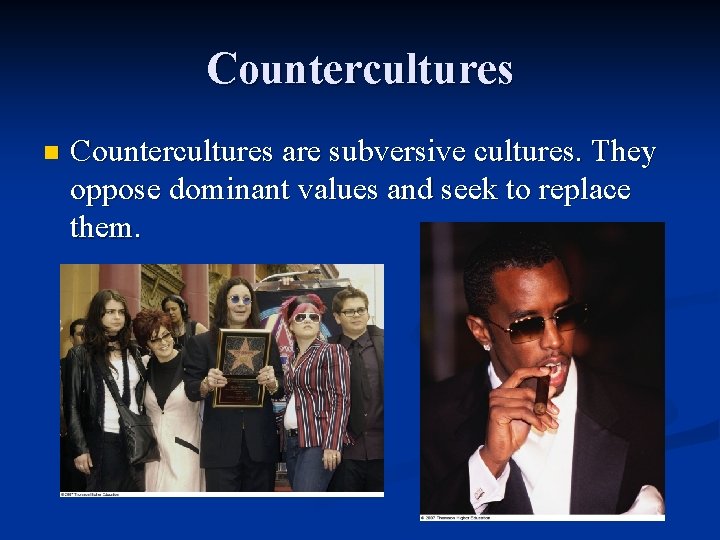 Countercultures n Countercultures are subversive cultures. They oppose dominant values and seek to replace