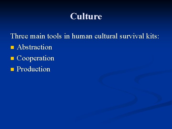 Culture Three main tools in human cultural survival kits: n Abstraction n Cooperation n