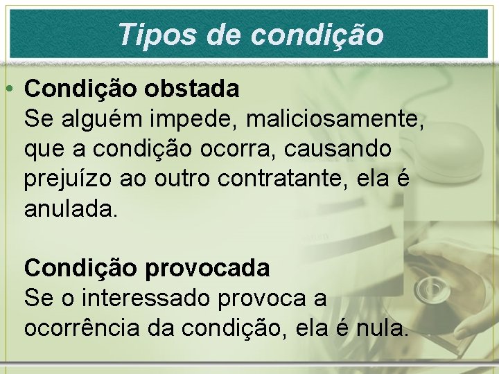 Tipos de condição • Condição obstada Se alguém impede, maliciosamente, que a condição ocorra,