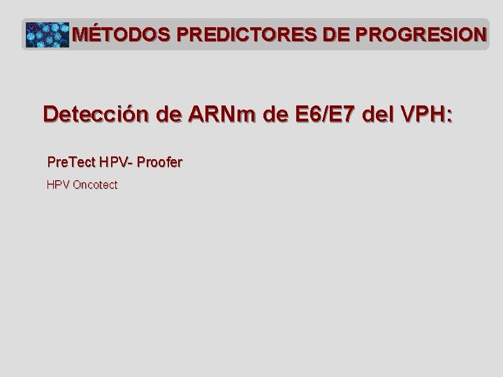 MÉTODOS PREDICTORES DE PROGRESION Detección de ARNm de E 6/E 7 del VPH: Pre.