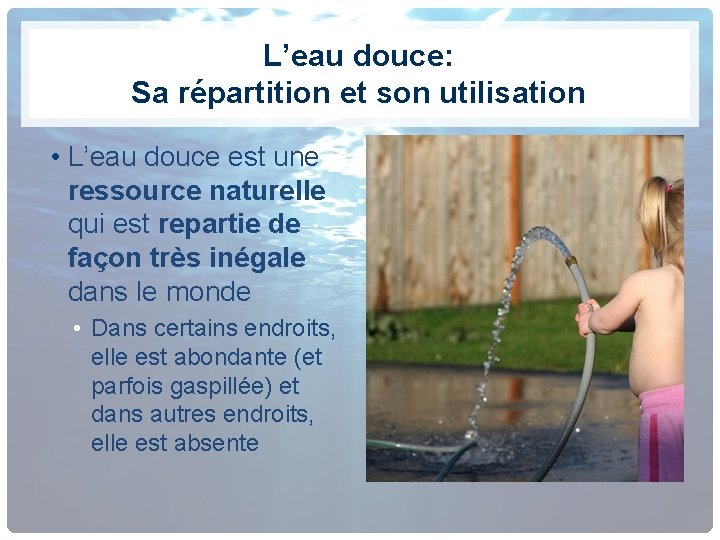 L’eau douce: Sa répartition et son utilisation • L’eau douce est une ressource naturelle