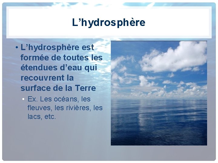 L’hydrosphère • L’hydrosphère est formée de toutes les étendues d’eau qui recouvrent la surface