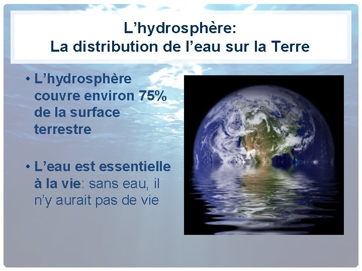 L’hydrosphère: La distribution de l’eau sur la Terre • L’hydrosphère couvre environ 75% de