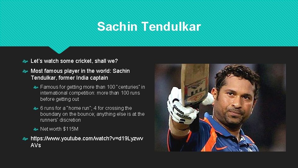 Sachin Tendulkar Let’s watch some cricket, shall we? Most famous player in the world: