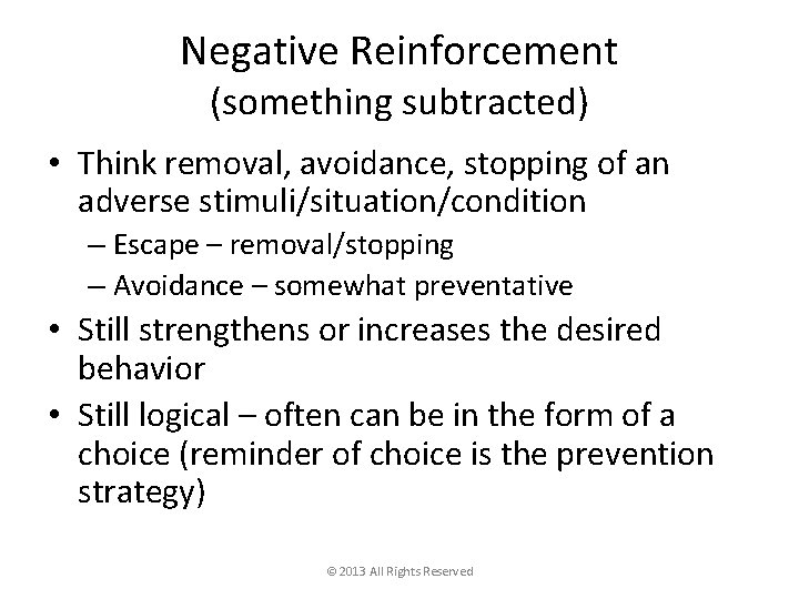 Negative Reinforcement (something subtracted) • Think removal, avoidance, stopping of an adverse stimuli/situation/condition –