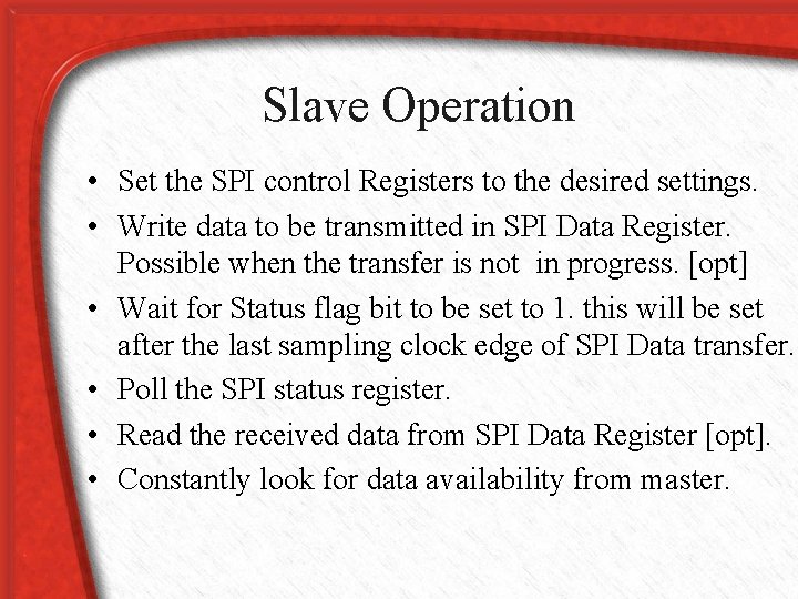Slave Operation • Set the SPI control Registers to the desired settings. • Write