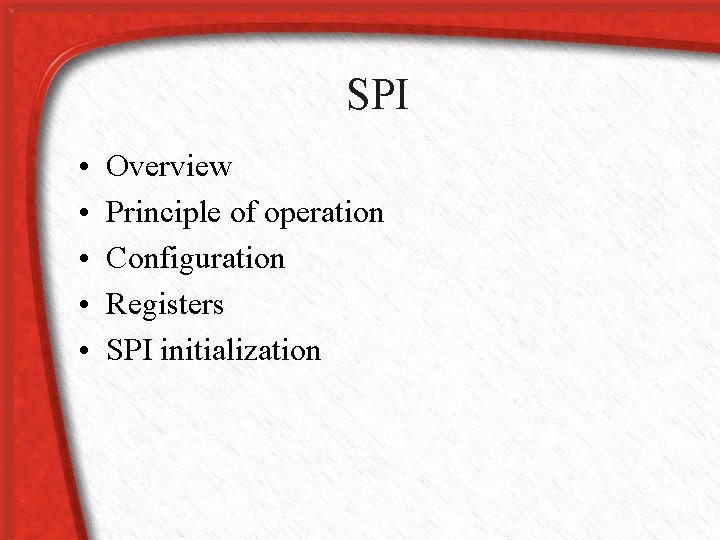 SPI • • • Overview Principle of operation Configuration Registers SPI initialization 