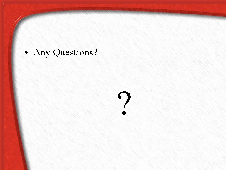  • Any Questions? ? 