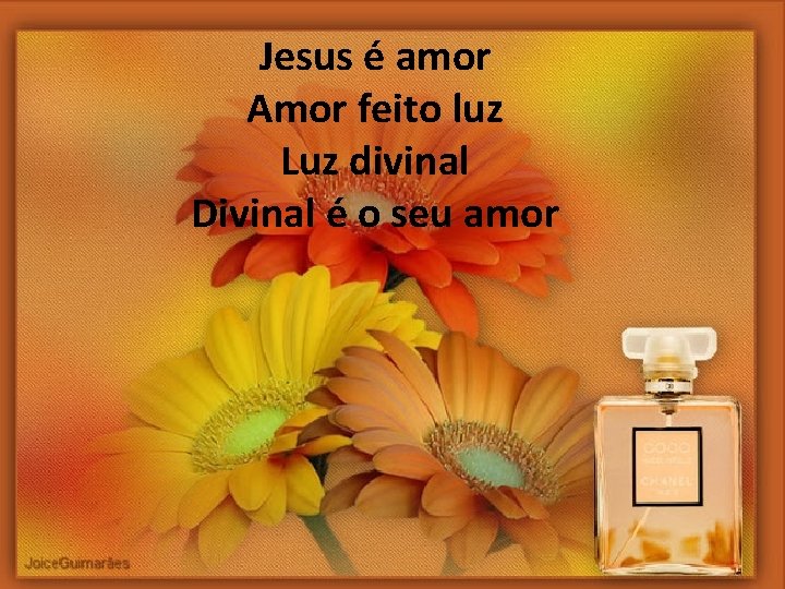 Jesus é amor Amor feito luz Luz divinal Divinal é o seu amor 