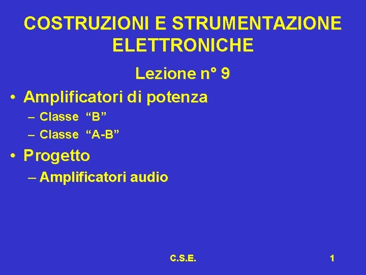 COSTRUZIONI E STRUMENTAZIONE ELETTRONICHE Lezione n° 9 • Amplificatori di potenza – Classe “B”