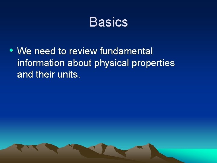 Basics • We need to review fundamental information about physical properties and their units.