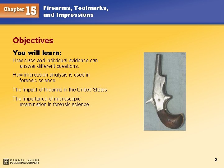Firearms, Toolmarks, and Impressions Objectives You will learn: How class and individual evidence can