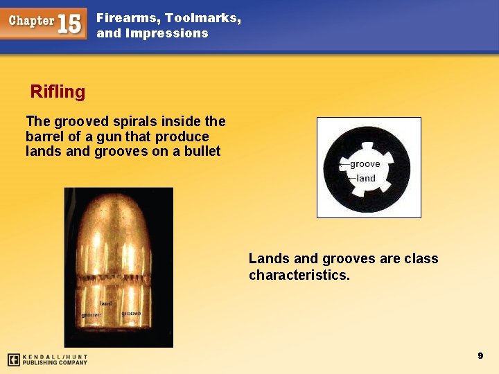 Firearms, Toolmarks, and Impressions Rifling The grooved spirals inside the barrel of a gun