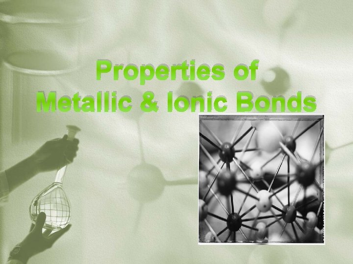 Properties of Metallic & Ionic Bonds 