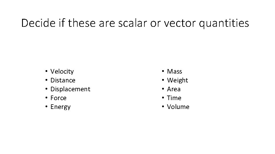 Decide if these are scalar or vector quantities • • • Velocity Distance Displacement