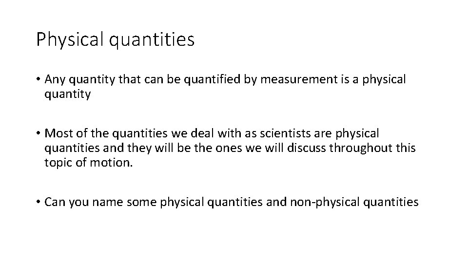 Physical quantities • Any quantity that can be quantified by measurement is a physical
