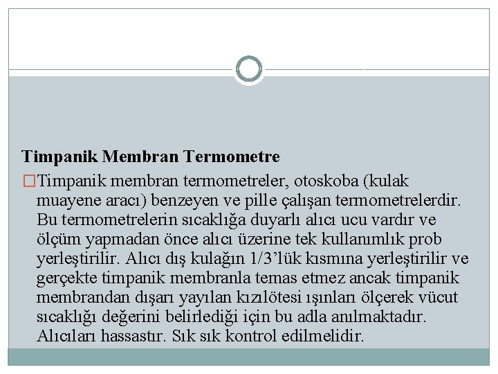 Timpanik Membran Termometre �Timpanik membran termometreler, otoskoba (kulak muayene aracı) benzeyen ve pille çalışan