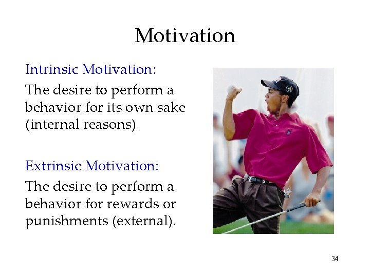 Motivation Intrinsic Motivation: The desire to perform a behavior for its own sake (internal