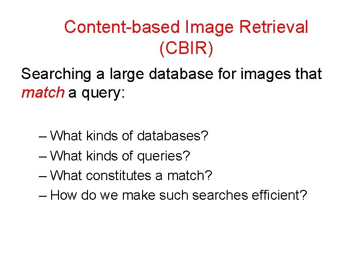 Content-based Image Retrieval (CBIR) Searching a large database for images that match a query: