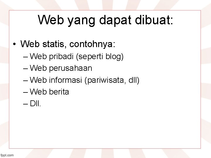 Web yang dapat dibuat: • Web statis, contohnya: – Web pribadi (seperti blog) –