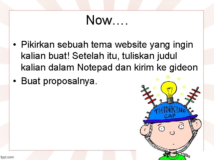 Now…. • Pikirkan sebuah tema website yang ingin kalian buat! Setelah itu, tuliskan judul