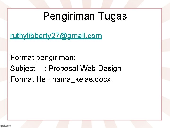 Pengiriman Tugas ruthylibberty 27@gmail. com Format pengiriman: Subject : Proposal Web Design Format file