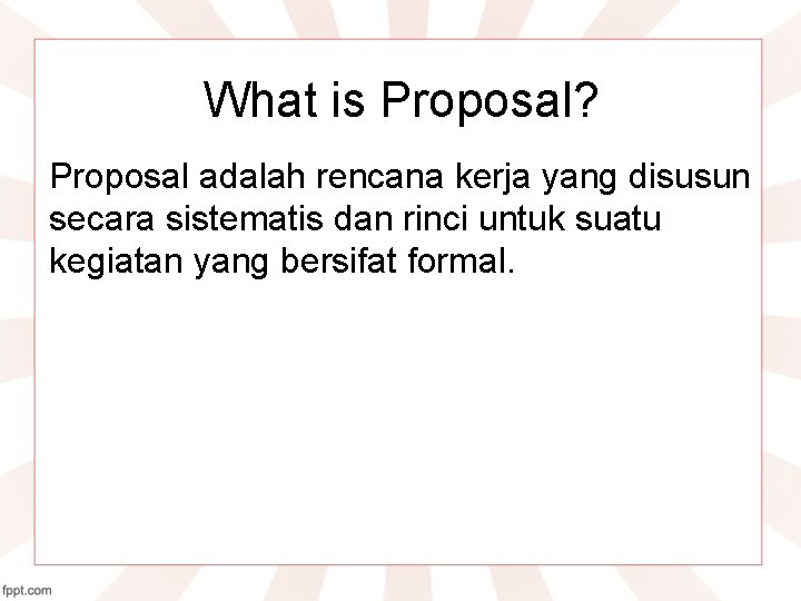 What is Proposal? Proposal adalah rencana kerja yang disusun secara sistematis dan rinci untuk