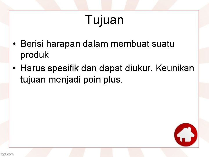 Tujuan • Berisi harapan dalam membuat suatu produk • Harus spesifik dan dapat diukur.