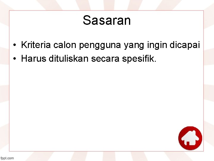 Sasaran • Kriteria calon pengguna yang ingin dicapai • Harus dituliskan secara spesifik. 