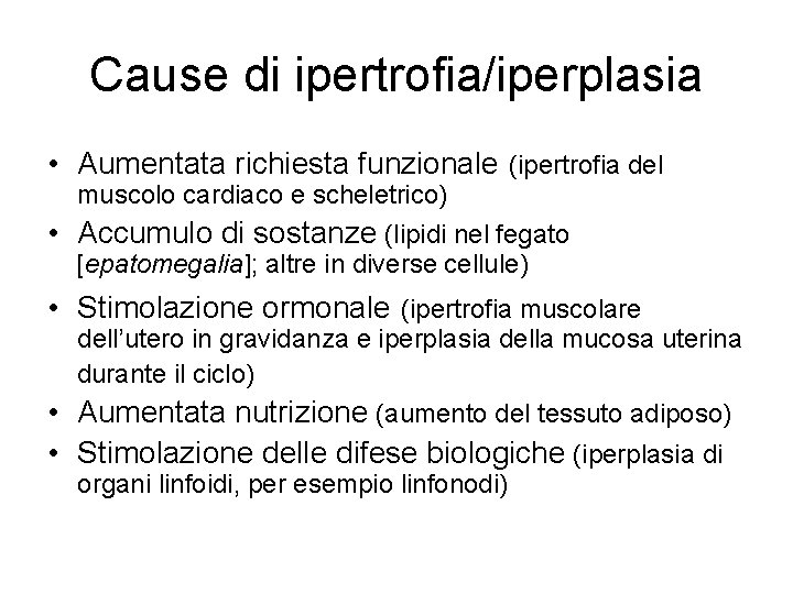 Cause di ipertrofia/iperplasia • Aumentata richiesta funzionale (ipertrofia del muscolo cardiaco e scheletrico) •