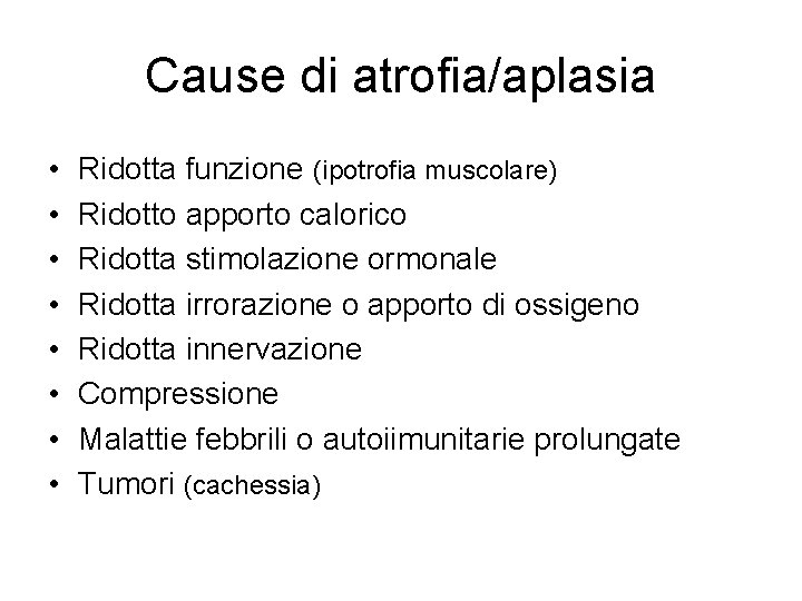 Cause di atrofia/aplasia • • Ridotta funzione (ipotrofia muscolare) Ridotto apporto calorico Ridotta stimolazione