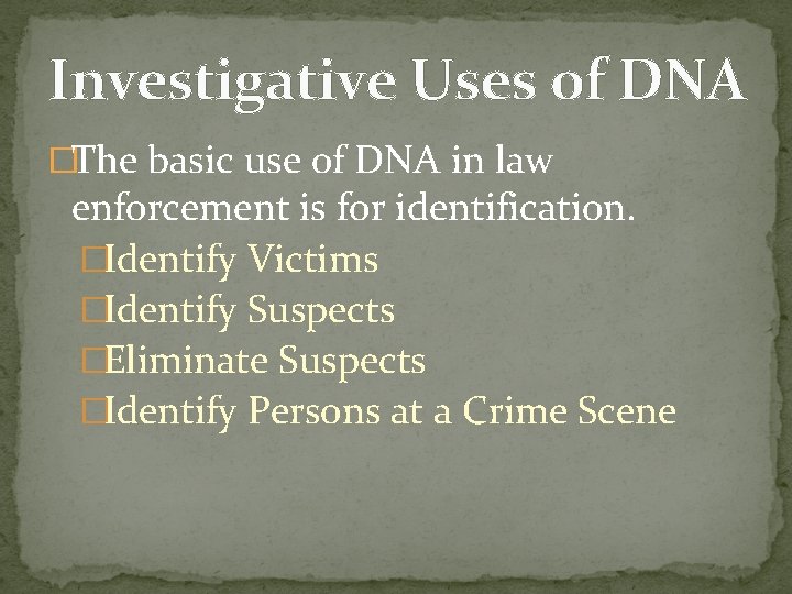 Investigative Uses of DNA �The basic use of DNA in law enforcement is for