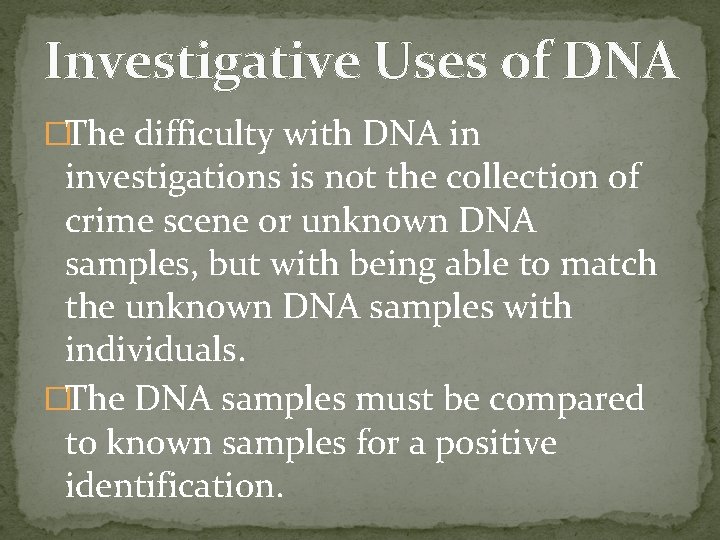 Investigative Uses of DNA �The difficulty with DNA in investigations is not the collection
