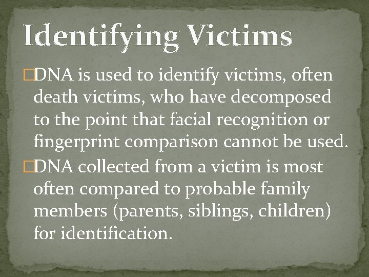 Identifying Victims �DNA is used to identify victims, often death victims, who have decomposed