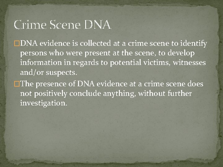 Crime Scene DNA �DNA evidence is collected at a crime scene to identify persons