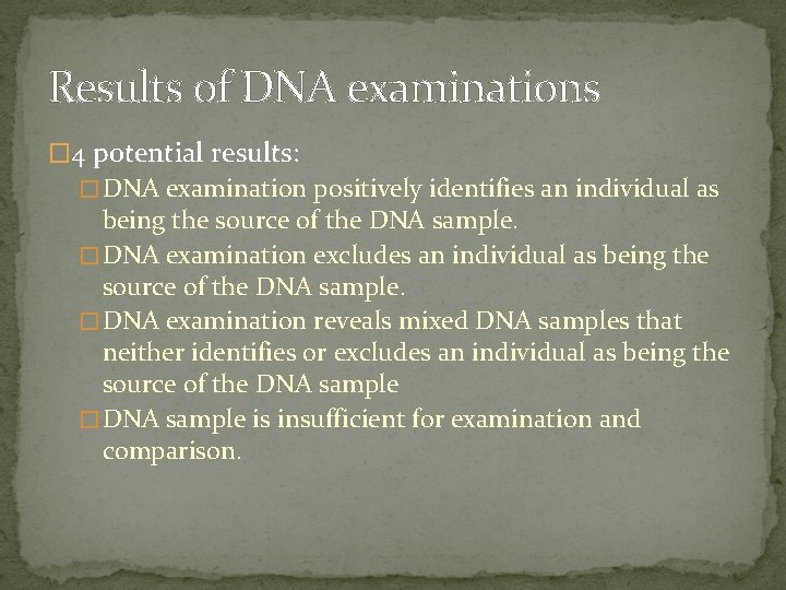 Results of DNA examinations � 4 potential results: � DNA examination positively identifies an