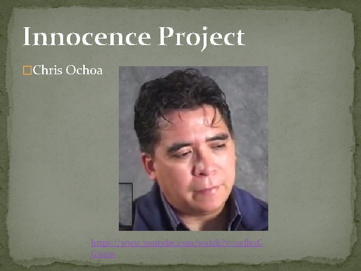 Innocence Project �Chris Ochoa https: //www. youtube. com/watch? v=0 x. Jlsx. C Gw 9