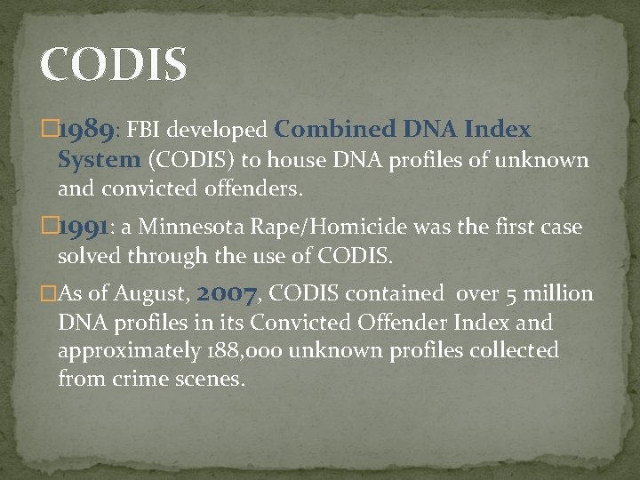 CODIS � 1989: FBI developed Combined DNA Index System (CODIS) to house DNA profiles