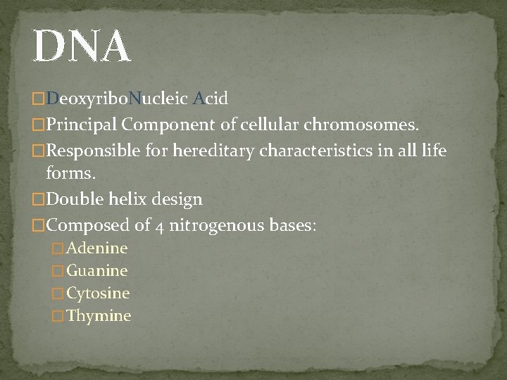 DNA �Deoxyribo. Nucleic Acid �Principal Component of cellular chromosomes. �Responsible for hereditary characteristics in