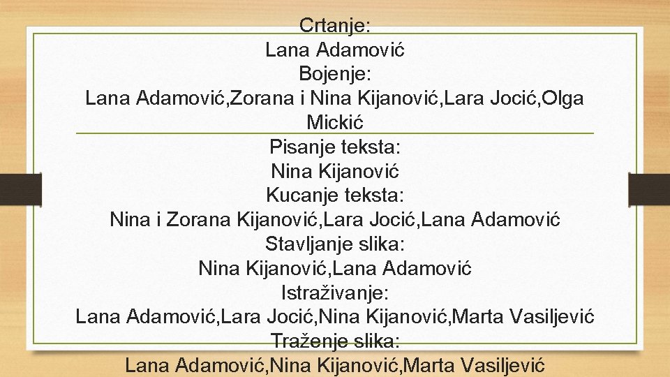 Crtanje: Lana Adamović Bojenje: Lana Adamović, Zorana i Nina Kijanović, Lara Jocić, Olga Mickić