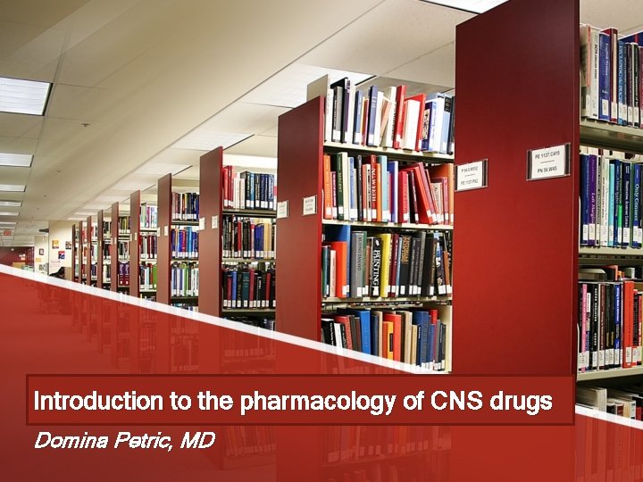Introduction to the pharmacology of CNS drugs Domina Petric, MD 