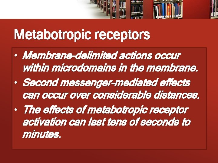 Metabotropic receptors • Membrane-delimited actions occur within microdomains in the membrane. • Second messenger-mediated