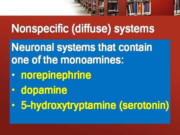 Nonspecific (diffuse) systems Neuronal systems that contain one of the monoamines: • norepinephrine •