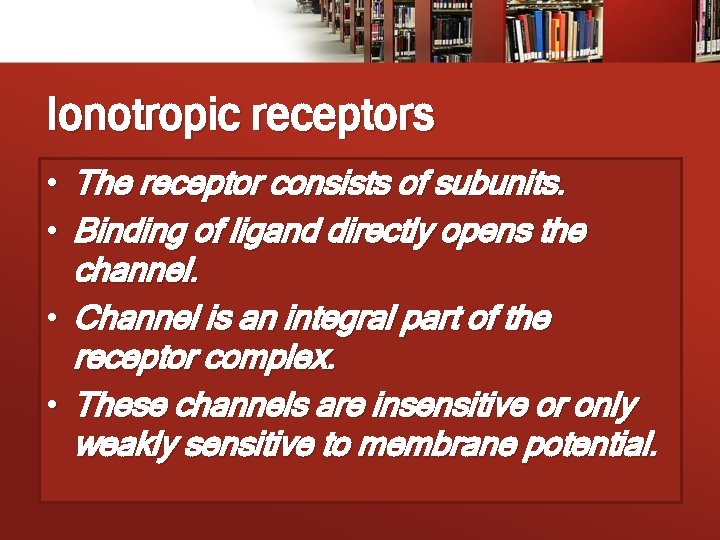 Ionotropic receptors • The receptor consists of subunits. • Binding of ligand directly opens