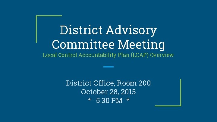 District Advisory Committee Meeting Local Control Accountability Plan (LCAP) Overview District Office, Room 200