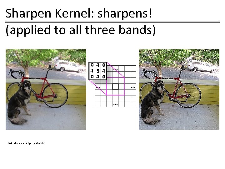 Sharpen Kernel: sharpens! (applied to all three bands) Note: sharpen = highpass + identity!