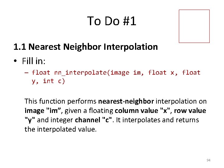 To Do #1 1. 1 Nearest Neighbor Interpolation • Fill in: – float nn_interpolate(image