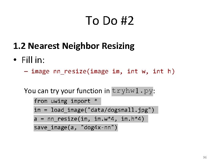 To Do #2 1. 2 Nearest Neighbor Resizing • Fill in: – image nn_resize(image