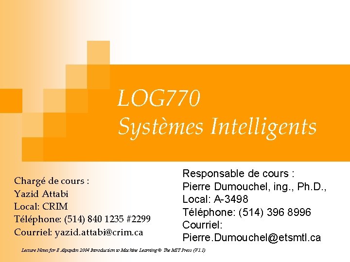 LOG 770 Systèmes Intelligents Chargé de cours : Yazid Attabi Local: CRIM Téléphone: (514)