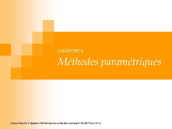 CH PITRE 4: Méthodes paramétriques Lecture Notes for E Alpaydın 2004 Introduction to Machine